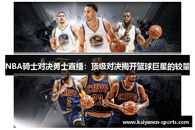 NBA骑士对决勇士直播：顶级对决揭开篮球巨星的较量