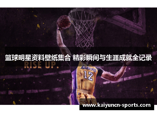 篮球明星资料壁纸集合 精彩瞬间与生涯成就全记录